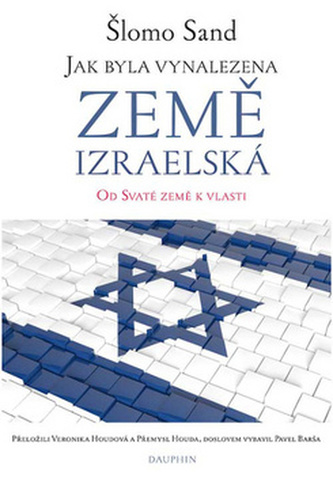 Jak byla vynalezena země izraelská - Od Svaté země k vlasti Jak byla vynalezena země izraelská - Od Svaté země k vlasti