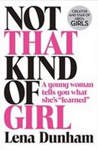 Not That Kind of Girl: A Young Woman Tells You What She´s Learned