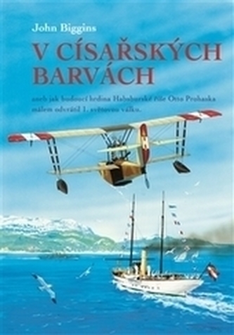 V císařských barvách aneb jak budoucí hrdina Habsburské říše Otto Prohaska málem odvrátil 1. světovou válku V císařských barvách aneb jak budoucí hrdina Habsburské říše Otto Prohaska málem odvrátil 1. světovou válku