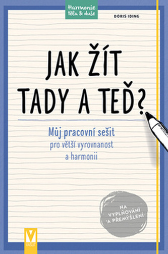 Jak žít tady a teď? - Můj pracovní sešit pro větší vyrovnanost a harmonii