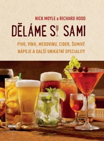 Děláme si sami pivo, víno, medovinu, cider, šumivé nápoje a další unikátní speciality Děláme si sami pivo, víno, medovinu, cider, šumivé nápoje a další unikátní speciality