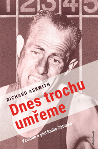 Dnes trochu umřeme - Vzestup a pád Emila Zátopka Dnes trochu umřeme - Vzestup a pád Emila Zátopka