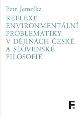 Reflexe environmentální problematiky v dějinách české a slovenské filosofie Reflexe environmentální problematiky v dějinách české a slovenské filosofie