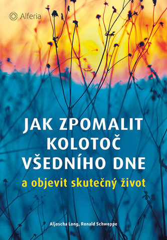Jak zpomalit kolotoč všedního dne a objevit skutečný život Jak zpomalit kolotoč všedního dne a objevit skutečný život