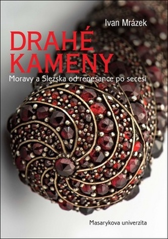Drahé kameny Moravy a Slezska od renesance po secesi Drahé kameny Moravy a Slezska od renesance po secesi