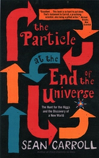 The Particle at the End of the Universe : The Hunt for the Higgs and the Discovery of a New World