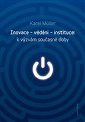 Inovace - vědění - instituce: k výzvám současné doby