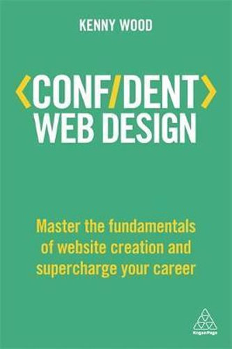Confident Web Design : Master the Fundamentals of Website Creation and Supercharge Your Career Confident Web Design : Master the Fundamentals of Website Creation and Supercharge Your Career