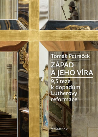 Západ a jeho víra - 9,5 teze k dopadům Lutherovy reformace Západ a jeho víra - 9,5 teze k dopadům Lutherovy reformace