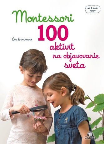 Montessori 100 aktivít na objavovanie sveta Montessori 100 aktivít na objavovanie sveta