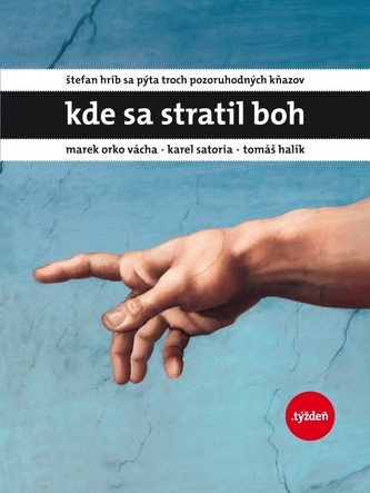 Kde sa stratil Boh-Štefan Hríb sa pýta troch pozoruhodných kňazov - Marek Orko Vácha . Karel Satoria . Tomáš Halík Kde sa stratil Boh-Štefan Hríb sa pýta troch pozoruhodných kňazov - Marek Orko Vácha . Karel Satoria . Tomáš Halík