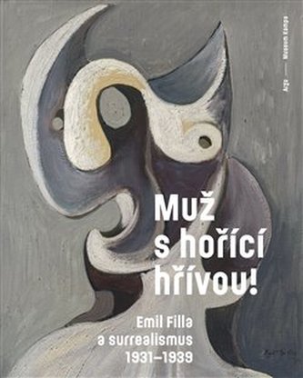 Muž s hořící hřívou! Emil Filla a surrealismus 1931-1939 Muž s hořící hřívou! Emil Filla a surrealismus 1931-1939