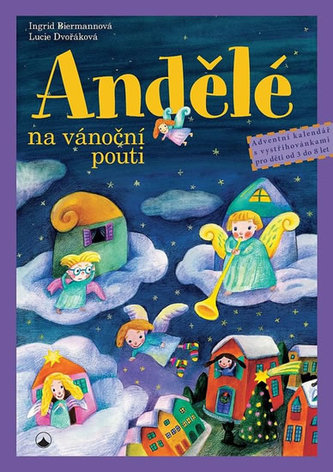Andělé na vánoční pouti - Adventní kalendář s vystřihovánkami pro děti od tří do osmi let Andělé na vánoční pouti - Adventní kalendář s vystřihovánkami pro děti od tří do osmi let
