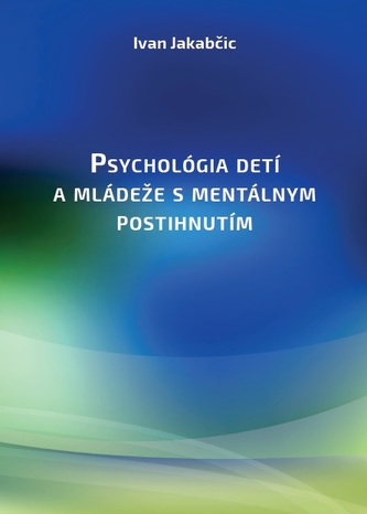 Psychológia detí a mládeže s mentálnym postihnutím Psychológia detí a mládeže s mentálnym postihnutím