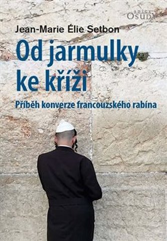 Od jarmulky ke kříži - Příběh konverze francouzského rabína Od jarmulky ke kříži - Příběh konverze francouzského rabína