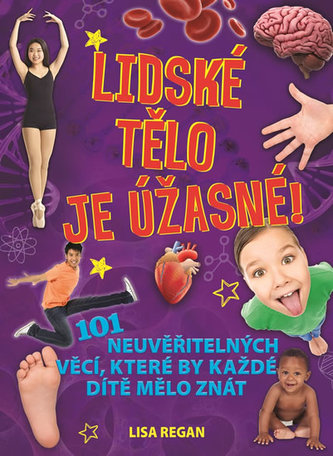 Lidské tělo je úžasné! - 101 neuvěřitelných věcí, které by každé dítě mělo znát