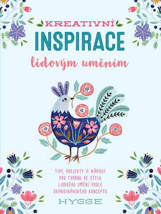 Kreativní inspirace lidovým uměním - Inspirativní tipy, projekty a nápady pro tvorbu ve stylu lidového umění podle skandinávského konceptu hygge