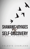 SHAMANIC VOYAGES OF SELFDISCOVERY