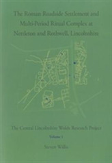 The Roman Roadside Settlement and Multi-Period Ritual Complex at Nettleton and Rothwell, Lincolnshire