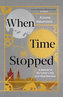 When Time Stopped : A Memoir of My Father's War and What Remains