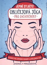 Obličejová jóga pro začátečníky - Techniky pro přirozené zpevnění pokožky a zvýraznění rysů