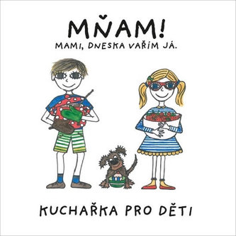 MŇAM! Mami, dneska vařím já - Kuchařka pro děti MŇAM! Mami, dneska vařím já - Kuchařka pro děti