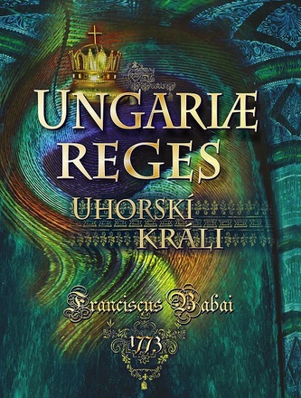 Uhorskí králi Ungariae Reges Uhorskí králi Ungariae Reges