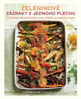 Zeleninové zázraky z jednoho plechu - 101 snadných a výživných jídel přímo z trouby, vhodných i pro vegetariány a vegany