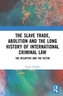 The Slave Trade, Abolition and the Long History of International Criminal Law
