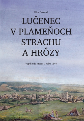Lučenec v plameňoch strachu a hrôzy. Vypálenie mesta v roku 1849