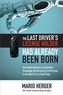The Last Driver's License Holder Has Already Been Born: How Rapid Advances in Automotive Technology will Disrupt Life As We
