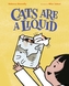 CATS ARE A LIQUID