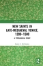 New Saints in Late-Mediaeval Venice, 1200-1500