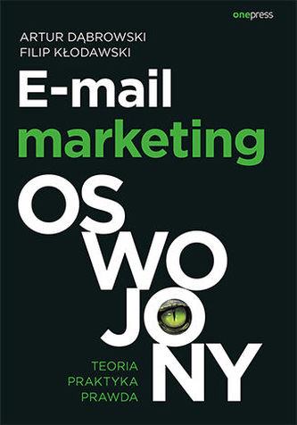E-mail marketing oswojony. Teoria, praktyka, prawda E-mail marketing oswojony. Teoria, praktyka, prawda