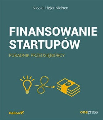 Finansowanie startupów. Poradnik przedsiębiorcy Finansowanie startupów. Poradnik przedsiębiorcy