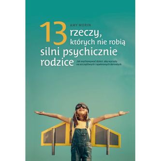 13 rzeczy których nie robią silni psychicznie rodzice