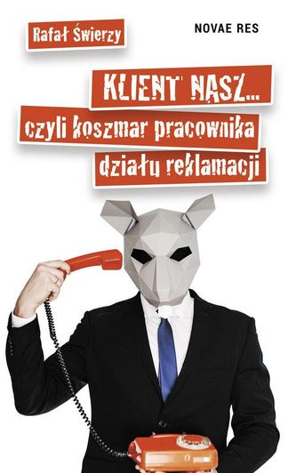 KLIENT NASZ CZYLI KOSZMAR PRACOWNIKA DZIAŁU REKLAMACJI