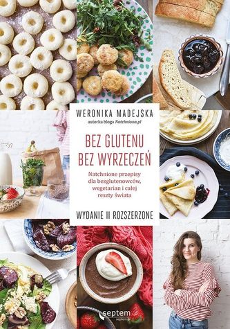 Bez glutenu. Bez wyrzeczeń. Natchnione przepisy dla bezglutenowców, wegetarian i całej reszty świata