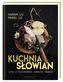 Kuchia Słowian, czyli o poszukiwaniu dawnych smaków.