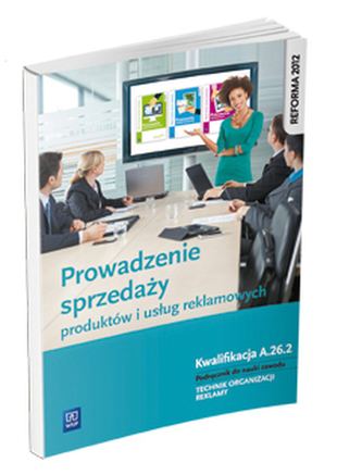 Prowadzenie sprzedaży produktów i usług reklamowych. Kwalifikacja A.26.2 Podręcznik