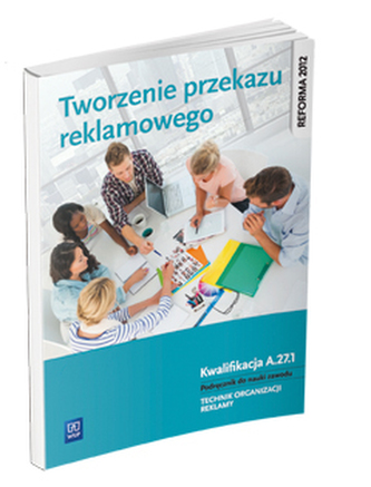 Tworzenie przekazu reklamowego. Kwalifikacja A.27.1. Podręcznik do nauki zawodu