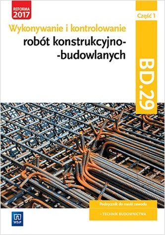 Wykonywanie i kontrolowanie robót konstrukcyjno–budowlanych. Kwalifikacja BD.29. Część 1