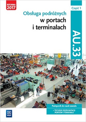 Obsługa podróżnych w portach i terminalach. Kwalifikacja AU.33. Część 1