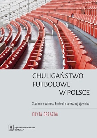 CHULIGAŃSTWO FUTBOLOWE W POLSCE STUDIUM Z ZAKRESU KONTROLI SPOŁECZNEJ ZJAWISKA CHULIGAŃSTWO FUTBOLOWE W POLSCE STUDIUM Z ZAKRESU KONTROLI SPOŁECZNEJ ZJAWISKA