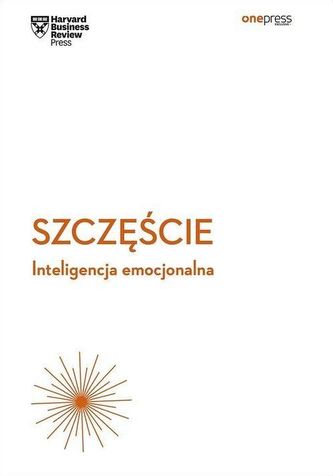 Szczęście Inteligencja emocjonalna Harvard Business Review Szczęście Inteligencja emocjonalna Harvard Business Review