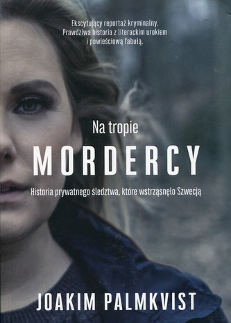 Na tropie mordercy. Historia prywatnego śledztwa, które wstrząsnęło Szwecją Na tropie mordercy. Historia prywatnego śledztwa, które wstrząsnęło Szwecją