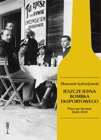 Jeszcze jedna bombka eksportowego. Piwo we Lwowie 1840-1939 Jeszcze jedna bombka eksportowego. Piwo we Lwowie 1840-1939