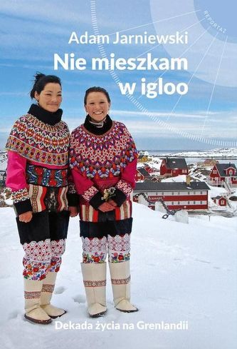 Nie mieszkam w igloo. Dekada życia na Grenlandii