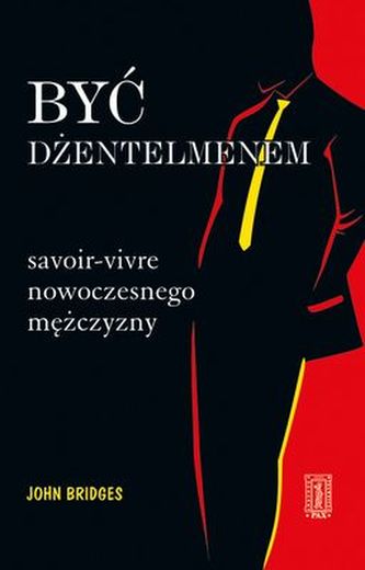 BYĆ DŻENTELMENEM SAVOIR-VIVRE NOWOCZESNEGO MĘŻCZYZNY