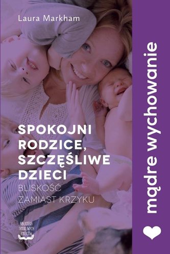 Spokojni rodzice, szczęśliwe dzieci. Bliskość zamiast krzyku
